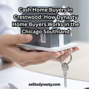 Cash Home Buyers in Crestwood: How Dynasty Home Buyers Works in the Chicago Southland